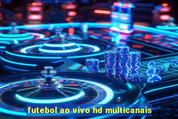 futebol ao vivo hd multicanais